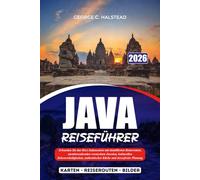 JAVA REISEFÜHRER 2026: Erkunden Sie das Herz Indonesiens mit detaillierten Reiserouten, atemberaubenden versteckten Juwelen, kulturellen ... authentischer Küche und stressfreier Planung