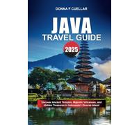 JAVA TRAVEL GUIDE 2025: Uncover Ancient Temples, Majestic Volcanoes, and Hidden Treasures in Indonesia’s Diverse Island