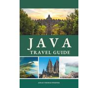 JAVA TRAVEL GUIDE 2026 - 2027: Sunrise Volcanoes, Royal Cities, Sacred Temples, and Ancient Courts, Journey Through the Smoking Peaks, Living Traditions, and Untamed Soul of Indonesia