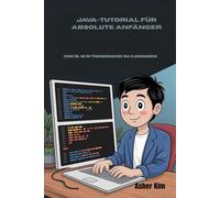 JAVA-TUTORIAL FÜR ABSOLUTE ANFÄNGER: Lernen Sie, mit der Programmiersprache Java zu programmieren