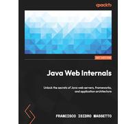 Java Web Internals: Unlock the secrets of Java web servers, frameworks, and application architecture