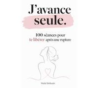 J'avance seule: 100 séances pour te libérer après une rupture: Journal guidé de guérison,d'écriture et de reconstruction personnelle après une séparation ou un divorce.