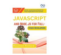 JavaScript and Node.js for Full-Stack Developers: Master JavaScript and Build Full-Stack Applications from Scratch