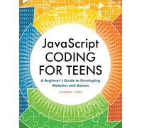 Javascript Coding for Teens: A Beginner's Guide to Developing Websites and Games