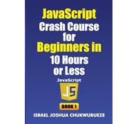 JavaScript Crash Course for Beginners in 10 Hours or Less (Book 1): 8