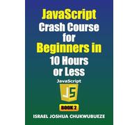 JavaScript Crash Course for Beginners in 10 Hours or Less (Book 2): 9