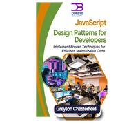 JavaScript Design Patterns for Developers: Implement Proven Techniques for Efficient, Maintainable Code