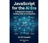 JavaScript for the AI Era: A Beginner's Guide to Coding with an AI Sidekick
