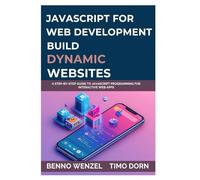 JavaScript for Web Development: Build Dynamic Websites: A Step-by-Step Guide to JavaScript Programming for Interactive Web Apps