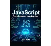 JavaScript: From Beginner to Advanced: A Complete Guide to Modern JavaScript Programming