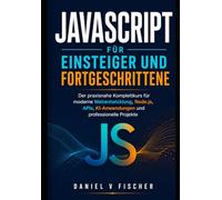 JavaScript für Einsteiger und Fortgeschrittene: Der praxisnahe Komplettkurs für moderne Webentwicklung, Node.js, APIs, KI-Anwendungen und professionelle Projekte