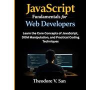 JavaScript Fundamentals for Web Developers: Learn the Core Concepts of JavaScript, DOM Manipulation, and Practical Coding Techniques