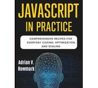 JavaScript in Practice: Comprehensive Recipes for Everyday Coding, Optimization, and Scaling