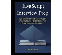 JavaScript Interview Prep: 100 Essential Questions and Code Answers to Ace Frontend and Full-Stack Developer Interviews