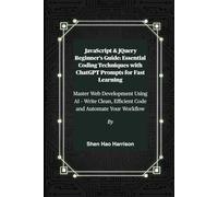 JavaScript & jQuery Beginner's Guide: Essential Coding Techniques with ChatGPT Prompts for Fast Learning: Master Web Development Using AI - Write Clean, Efficient Code and Automate Your Workflow