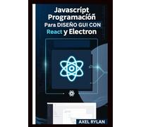 JAVASCRIPT PROGRAMACIÓN PARA DISEÑO GUI CON REACT Y ELECTRON: Una guía paso a paso para crear aplicaciones GUI modernas