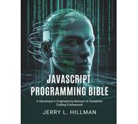 JavaScript Programming Bible: A Developer’s Engineering Manual of Complete Coding Framework: 1