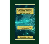 JAVASCRIPT PROGRAMMING FOR NATURAL LANGUAGE PROCESSING WITH NLP.JS AND COMPROMISE: Unlocking Human Language with JavaScript