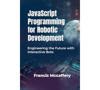 JavaScript Programming for Robotic Development: Engineering the Future with Interactive Bots