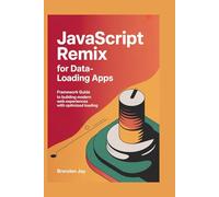 JAVASCRIPT REMIX FOR DATA-LOADING APPS: Framework Guide to Building Modern Web Experiences with Optimized Loading