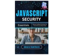 JavaScript Security Essentials: Secure Coding Practices for Front-End and Back-End