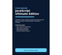 JavaScript Ultimate Edition: A Beginner’s Guide to Modern JavaScript Programming with Hands-On Projects, DOM Manipulation & Real-World Examples