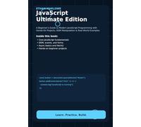 JavaScript Ultimate Edition: A Beginner’s Guide to Modern JavaScript Programming with Hands-On Projects, DOM Manipulation & Real-World Examples