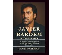 Javier Bardem Biography: An Intimate Journey Through the Life and Legacy of Spain’s Finest Actor