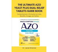 Javier Brenner The Ultimate AZO Yeast Plus Dual Relief Tablets Guide (Tascabile)