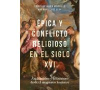 Javier Burguillo Épica y conflicto religioso en el siglo XVI (Copertina rigida)
