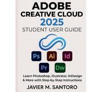 Javier M Santoro Adobe Creative Cloud 2025 Student User Guide (Tascabile)