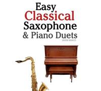 Easy Classical Saxophone & Piano Duets: For Alto, Baritone, Tenor & Soprano Saxophone player. Featuring music of Mozart, Beethoven, Vivaldi, Wagner and other composers.