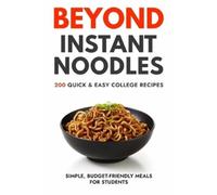 Javier Sanz Beyond Instant Noodles. 200 Quick and Easy College Recip (Tascabile)