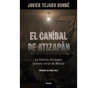 Javier Tejado D El caníbal de Atizapán. La historia del mayor asesin (Tascabile)