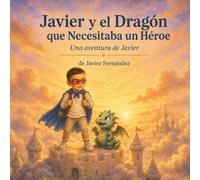 Javier y el Dragón que Necesitaba un Héroe: Una aventura de Javier