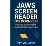 JAWS Screen Reader for Beginners: Step-by-Step Instructions for Blind and Low-Vision Users to Confidently Navigate Computers and Digital Content