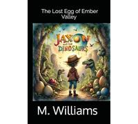 Jaxon and the Dinosaurs The Lost Egg of Ember Valley