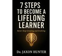 Jaxon Hunter 7 Steps to Become a Lifelong Learner: Never Stop Growin (Tascabile)