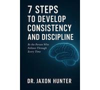 Jaxon Hunter 7 Steps to Develop Consistency and Discipline: Be the P (Tascabile)