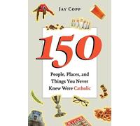 Jay Copp 150 People, Places, and Things You Never Knew Were Catholic (Tascabile)