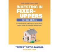 Investing in Fixer-Uppers, Revised Edition: A Complete Guide to Buying Low,