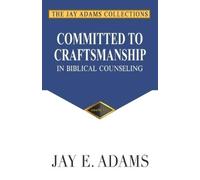 Jay E Adams Committed to Craftsmanship in Biblical Counseling (Tascabile)