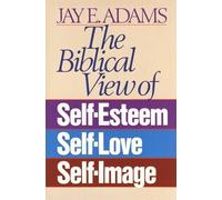 Jay E. Adams The Biblical View of Self-Esteem, Self-Love, and Self-I (Tascabile)