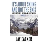 Jay Eacker It's About Skiing and Not the Skis (Tascabile)