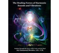Jay Emmanuel Mora The Healing Forces of Harmonic Sounds and Vibrati (Tascabile)