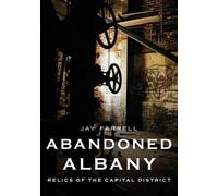 Jay Farrell Abandoned Albany: Relics of the Capital District (Tascabile)