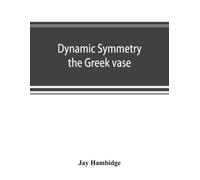 Jay Hambidge Dynamic symmetry; the Greek vase (Tascabile)
