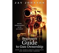 Jay Johnson Beginners Guide to Gun Ownership (Tascabile)