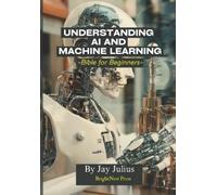 Jay Julius Understanding Artificial Intelligence and Machine Learnin (Tascabile)
