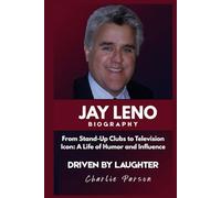 JAY LENO BIOGRAPHY: From Stand-Up Clubs to Television Icon: A Life of Humor and Influence